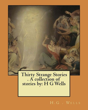 Thirty Strange Stories . A Collection Of Stories By: H G Wells
