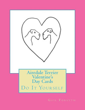 Airedale Terrier Valentine's Day Cards: Do It Yourself