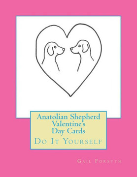 Anatolian Shepherd Valentine's Day Cards: Do It Yourself
