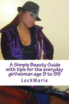 A Simple Beauty Guide: with tips for the everyday girl/woman ages 9 to 99