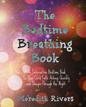 The Bedtime Breathing Book: An Interactive Bedtime Book So Your Child Falls Asleep Quickly and Sleeps Through the Night