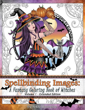 Spellbinding Images: A Fantasy Coloring Book Of Witches: Extended Edition