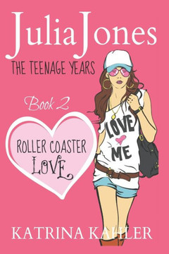 Julia Jones - The Teenage Years: Book 2 - Roller Coaster Love - A Book for Teenage Girls