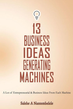 13 Business Ideas Generating Machines: A Lot of Entrepreneurial & Business Ideas From Each Machine