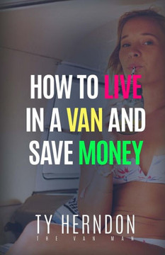 How To Live In A Van And Save Money How To Live In A Van And Save Money