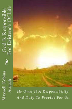 God Is Responsible For Existence Of Life: He Owes It A Responsibility And Duty To Provide For Us