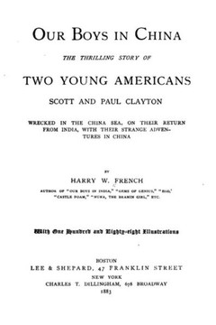 Our boys in China. The thrilling story of two young Americans, Scott and Paul Clayton wrecked in the China sea, on their return from India, with their