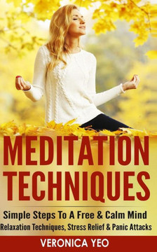 Meditation Techniques: Simple Steps To A Free & Calm Mind - Relaxation Techniques, Stress Relief & Panic Attacks