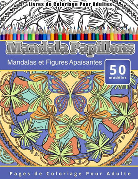 Livres de Coloriage Pour Adultes Mandala Papillons: Mandalas et Figures Apaisantes Pages de Coloriage Pour Adulte