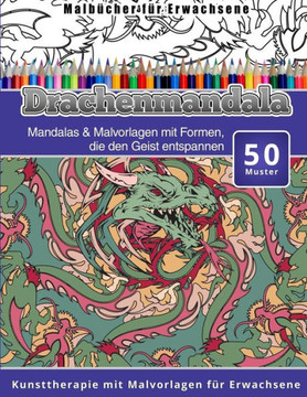 Malbucher fur Erwachsene Drachenmandala: Mandalas & Malvorlagen mit Formen, die den Geist entspannen Kunsttherapie mit Malvorlagen fur Erwachsene