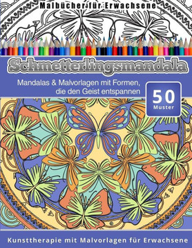 Malbucher fur Erwachsene Schmetterlingsmandala: Mandalas & Malvorlagen mit Formen, die den Geist entspannen Kunsttherapie mit Malvorlagen fur Erwachse