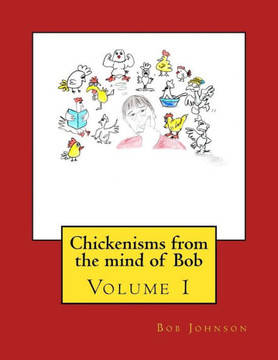 Chickenisms from the mind of Bob: Volume 1