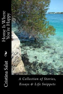Home Is Where You're Happy: A Collection of Stories, Essays & Life Snippets
