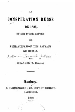 La conspiration russe de 1825, suivie d'une lettre sur L'?mancipation des paysans en Russie