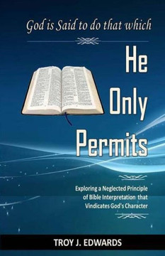 God is Said to do that which He Only Permits: Exploring a Neglected Principle of Bible Interpretation that Vindicates God's Character