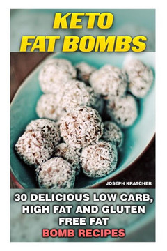 Keto Fat Bombs: 30 Delicious Low Carb, High Fat and Gluten Free Fat Bomb Recipes: Low Carb Fat Bomb Recipes, Fat Bombs, Gluten Free De