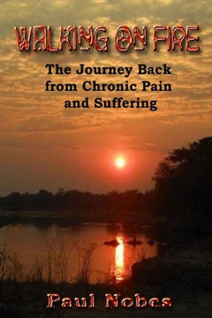 Walking on Fire: The Journey Back from Chronic Pain and Suffering