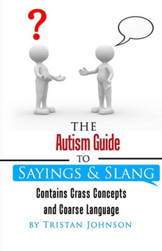 Autism Guide to Sayings and Slang: Contains Crass Concepts and Coarse Language
