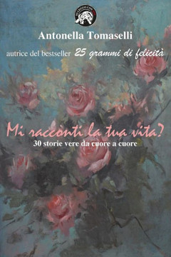 Mi Racconti La Tua Vita?: 30 Storie Vere Da Cuore a Cuore