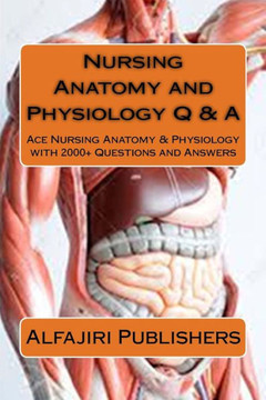 Nursing Anatomy And Physiology Q & A: Ace Nursing Anatomy With Test Questions And Answers