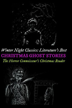 Winter Night Classics: Literature's Best Christmas Ghost Stories: The Horror Connoisseur's Christmas Reader