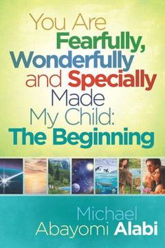 You Are Fearfully, Wonderfully and Specially Made My Child: The Beginning