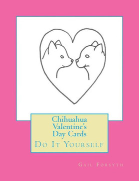 Chihuahua Valentine's Day Cards: Do It Yourself