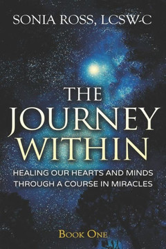 The Journey Within: Healing Our Hearts and Minds Through a Course In Miracles