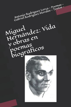 Miguel Hern?ndez: Vida y obras en poemas biogr?ficos