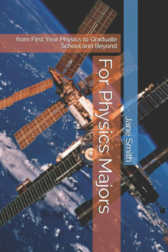For Physics Majors: from First Year Physics to Graduate School and Beyond