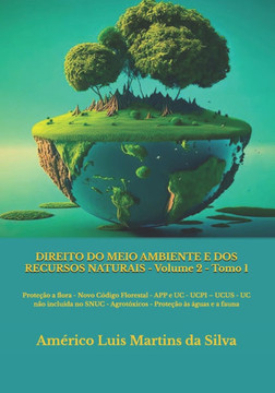 DIREITO DO MEIO AMBIENTE E DOS RECURSOS NATURAIS - Volume 2: Prote??o a flora - Novo C?digo Florestal - APP e UC - UCPI - UCUS - UC n?o inclu?da no SN