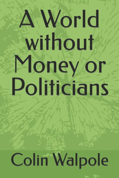 A World without Money or Politicians A World without Money or Politicians