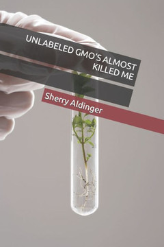 Unlabeled Gmo's Almost Killed Me