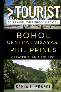 Greater Than a Tourist - Bohol Central Visayas Philippines: 50 Travel Tips from a Local