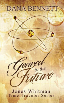 Geared To The Future (Jones Whitman Time Traveler Series)