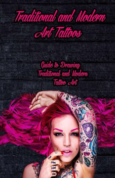 Traditional and Modern Art Tattoos: Guide to Drawing Traditional and Modern Tattoo Art Traditional and Modern Art Tattoos: Guide to Drawing Traditional and Modern Tattoo Art