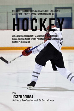 Des Recettes Maison De Barres De Proteines Pour Accelerer Le Developpement Musculaire Au Hockey: Ameliorer Naturellement La Croissance Des Muscles Et
