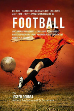 Des Recettes Maison De Barres De Proteines Pour Accelerer Le Developpement Musculaire Au Football: Ameliorer Naturellement La Croissance Des Muscles E