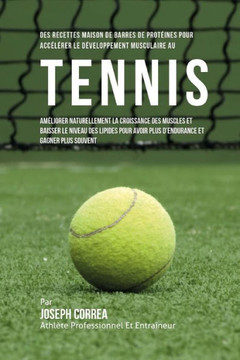 Des Recettes Maison De Barres De Proteines Pour Accelerer Le Developpement Musculaire Au Tennis: Ameliorer Naturellement La Croissance Des Muscles Et