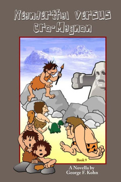 Neanderthal versus Cro-Magnon: A Novella by George F. Kohn