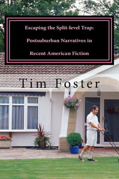 Escaping the Split-level Trap: Postsuburban Narratives in Recent American Fiction