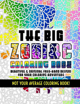 The Big Zodiac Coloring Book - Not Your Average Coloring Book!: Beautiful & Original Free-Hand Designs of the Zodiac for Your Coloring Adventure