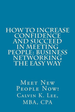 How to Increase Confidence and Succeed in Meeting People: Business Networking the Easy Way: Meet New People Now!