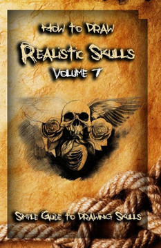 How To Draw Realistic Skulls Volume 7: Simple Guide to Drawing Skulls