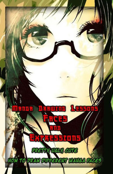 Manga Drawing Lessons: Faces and Expressions: Pretty, Ugly, Cute: How to Draw Different Manga Faces