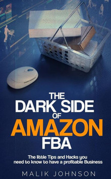 The Dark Side Of Amazon Fba : The Little Tips And Hacks You Need To Know To Have A Profitable Business