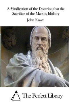 A Vindication of the Doctrine that the Sacrifice of the Mass is Idolatry