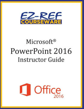 Microsoft PowerPoint 2016: Overview: Instructor Guide (Black & White)