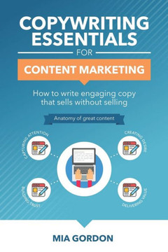 Copywriting Essentials For Content Marketing: How to write engaging copy that sells without selling.