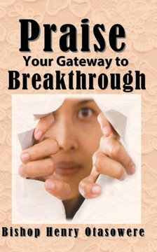 Praise your gateway to Breakthrough Praise your gateway to Breakthrough
